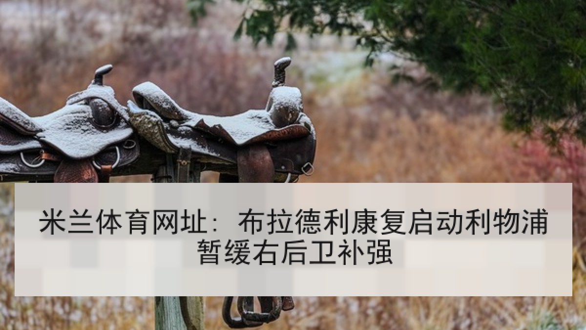 米兰体育网址: 布拉德利康复启动利物浦暂缓右后卫补强
