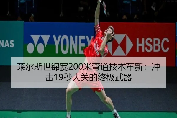 莱尔斯世锦赛200米弯道技术革新：冲击19秒大关的终极武器