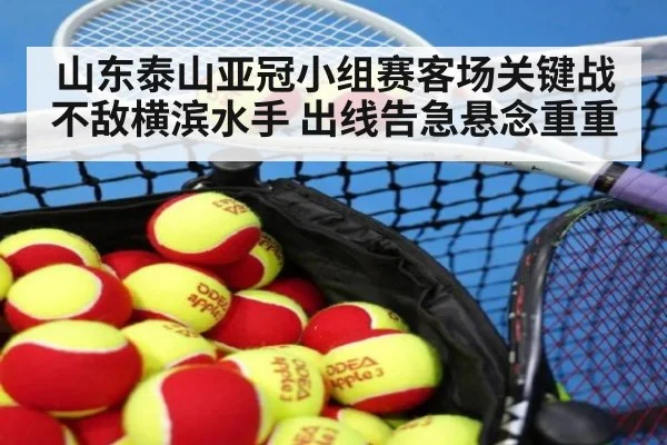 山东泰山亚冠小组赛客场关键战不敌横滨水手 出线告急悬念重重